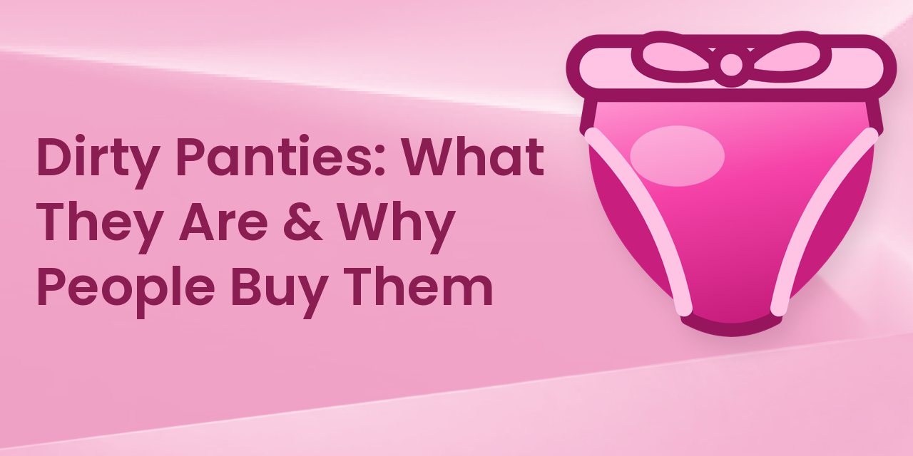 Dirty Panties: What They Are & Why People Buy Them